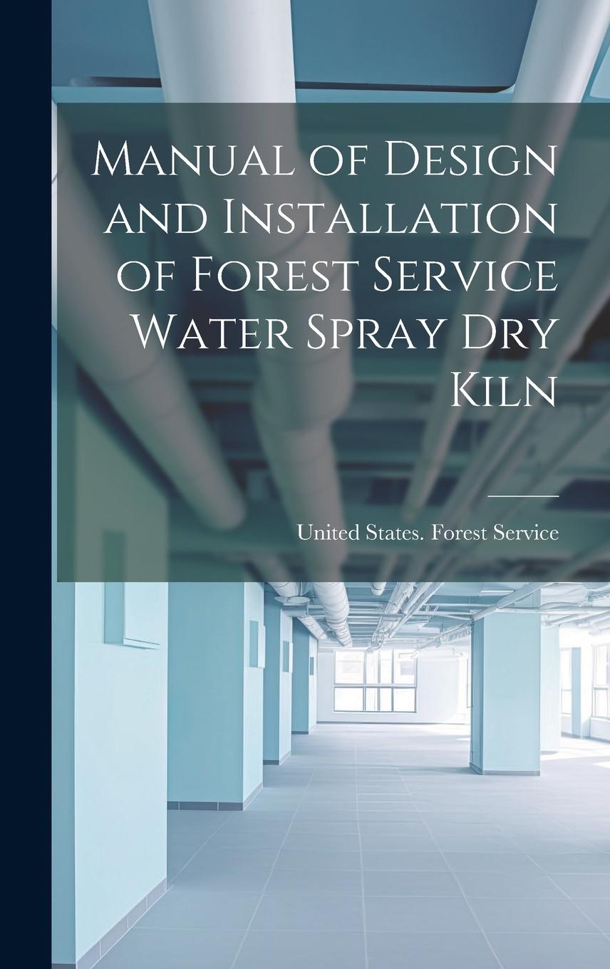 Vorderes Coverbild Manual of Design and Installation of Forest Service Water Spray Dry Kiln