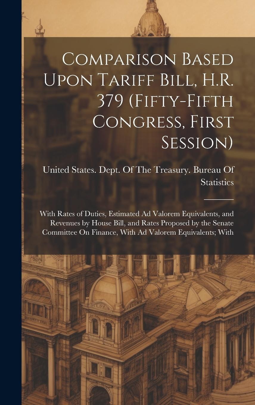 Vorderes Coverbild Comparison Based Upon Tariff Bill, H.R. 379 (Fifty-Fifth Congress, First Session): With Rates of Duties, Estimated Ad Valorem Equivalents, and Revenue