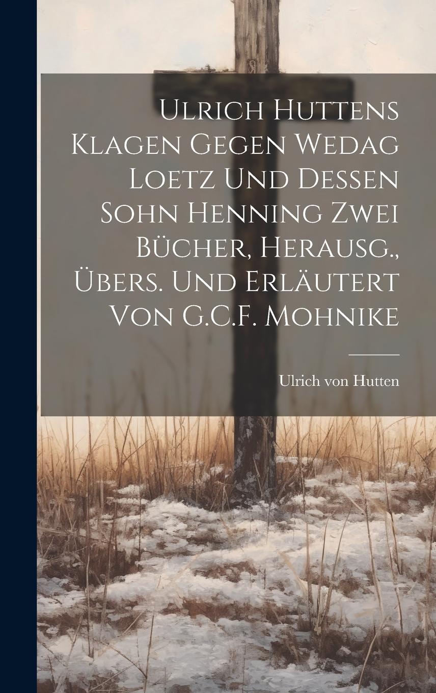 Vorderes Coverbild Ulrich Huttens Klagen Gegen Wedag Loetz Und Dessen Sohn Henning Zwei Bücher, Herausg., Übers. Und Erläutert Von G.C.F. Mohnike