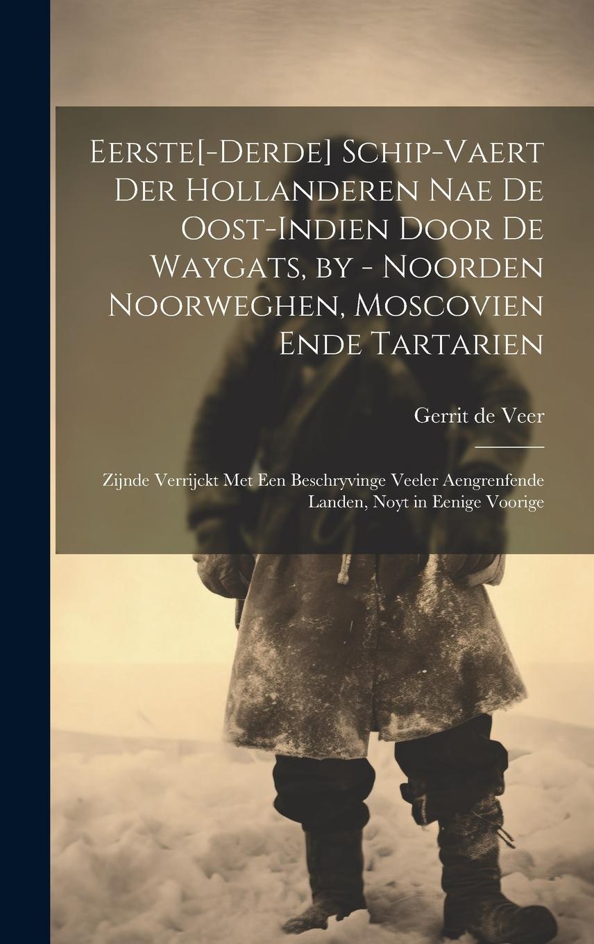 Vorderes Coverbild Eerste[-derde] schip-vaert der Hollanderen nae de Oost-Indien door de Waygats, by - Noorden Noorweghen, Moscovien ende Tartarien: Zijnde verrijckt met
