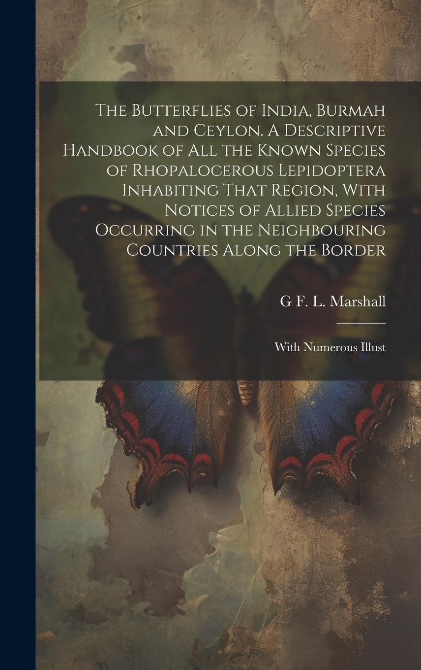 Vorderes Coverbild The Butterflies of India, Burmah and Ceylon. A Descriptive Handbook of all the Known Species of Rhopalocerous Lepidoptera Inhabiting That Region, With