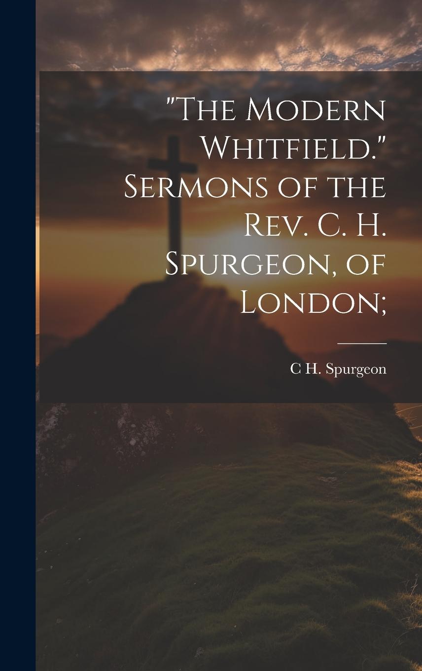 Vorderes Coverbild "The Modern Whitfield." Sermons of the Rev. C. H. Spurgeon, of London;