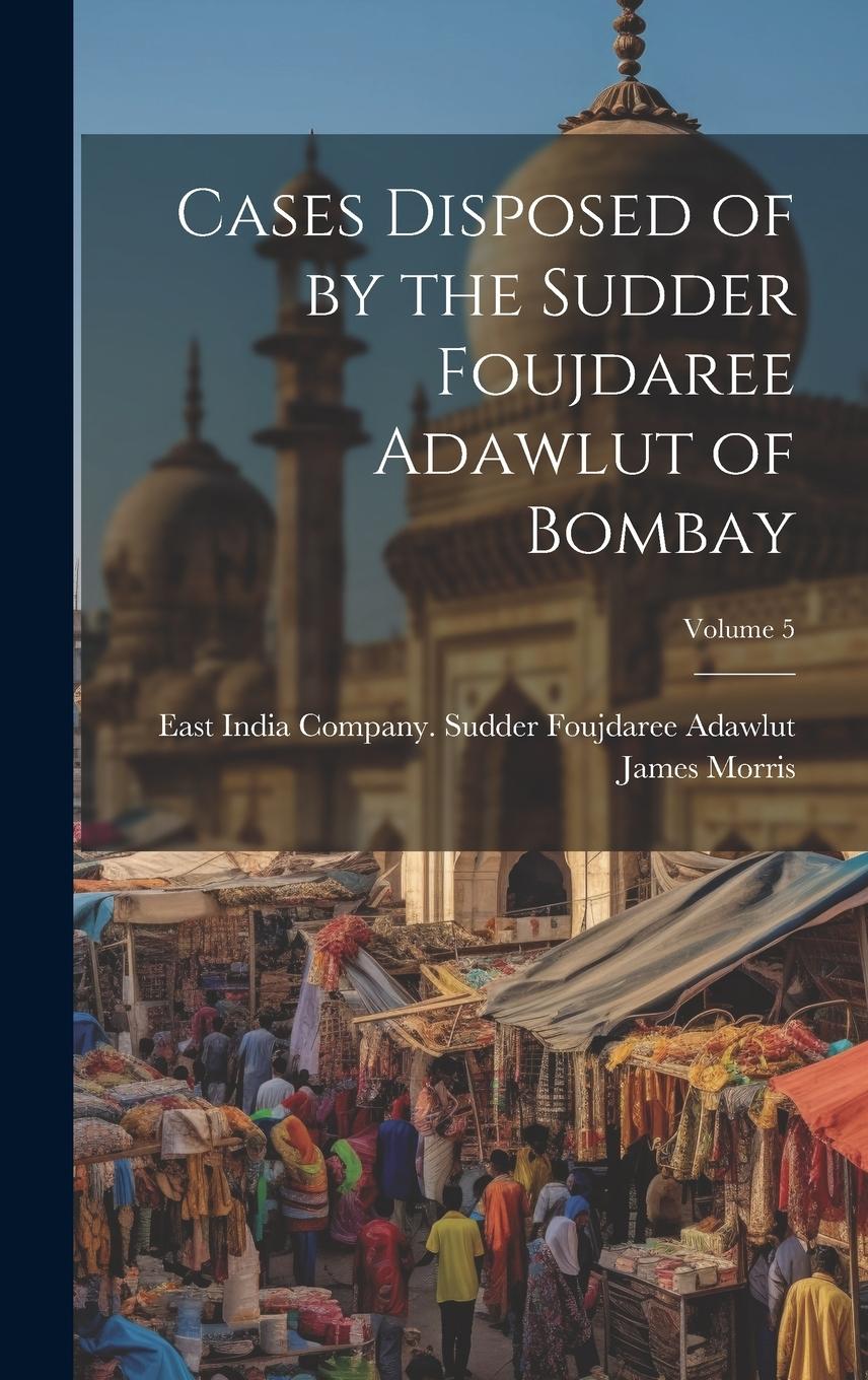 Vorderes Coverbild Cases Disposed of by the Sudder Foujdaree Adawlut of Bombay; Volume 5