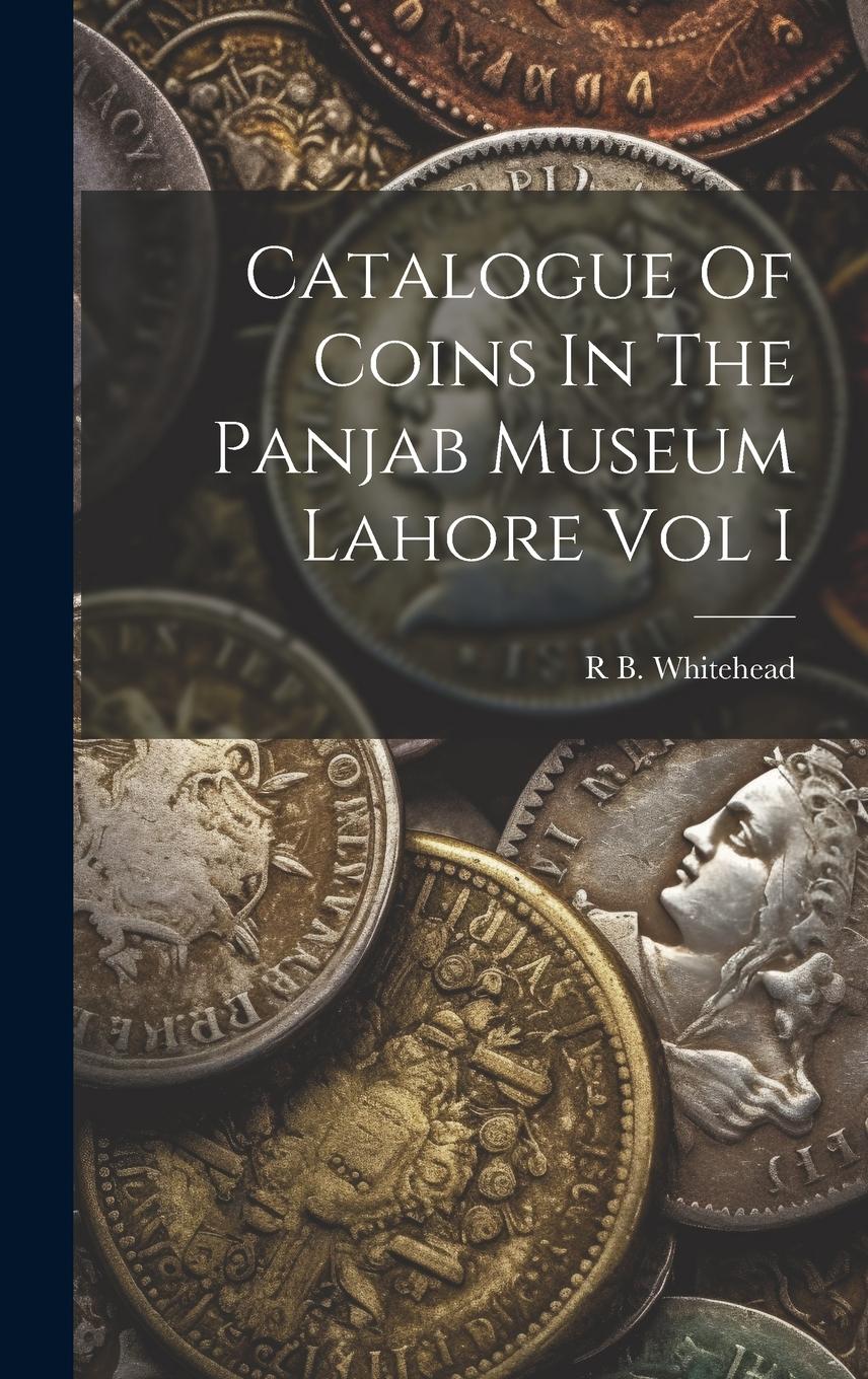 Vorderes Coverbild Catalogue Of Coins In The Panjab Museum Lahore Vol I