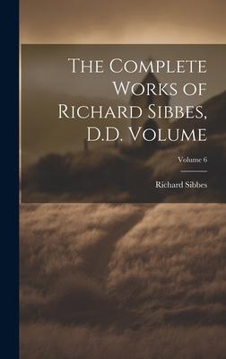 Vorderes Coverbild The Complete Works of Richard Sibbes, D.D. Volume; Volume 6