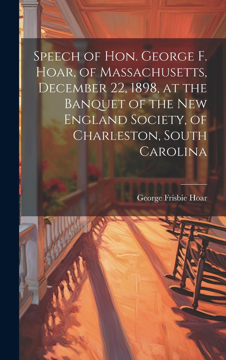 Vorderes Coverbild Speech of Hon. George F. Hoar, of Massachusetts, December 22, 1898, at the Banquet of the New England Society, of Charleston, South Carolina