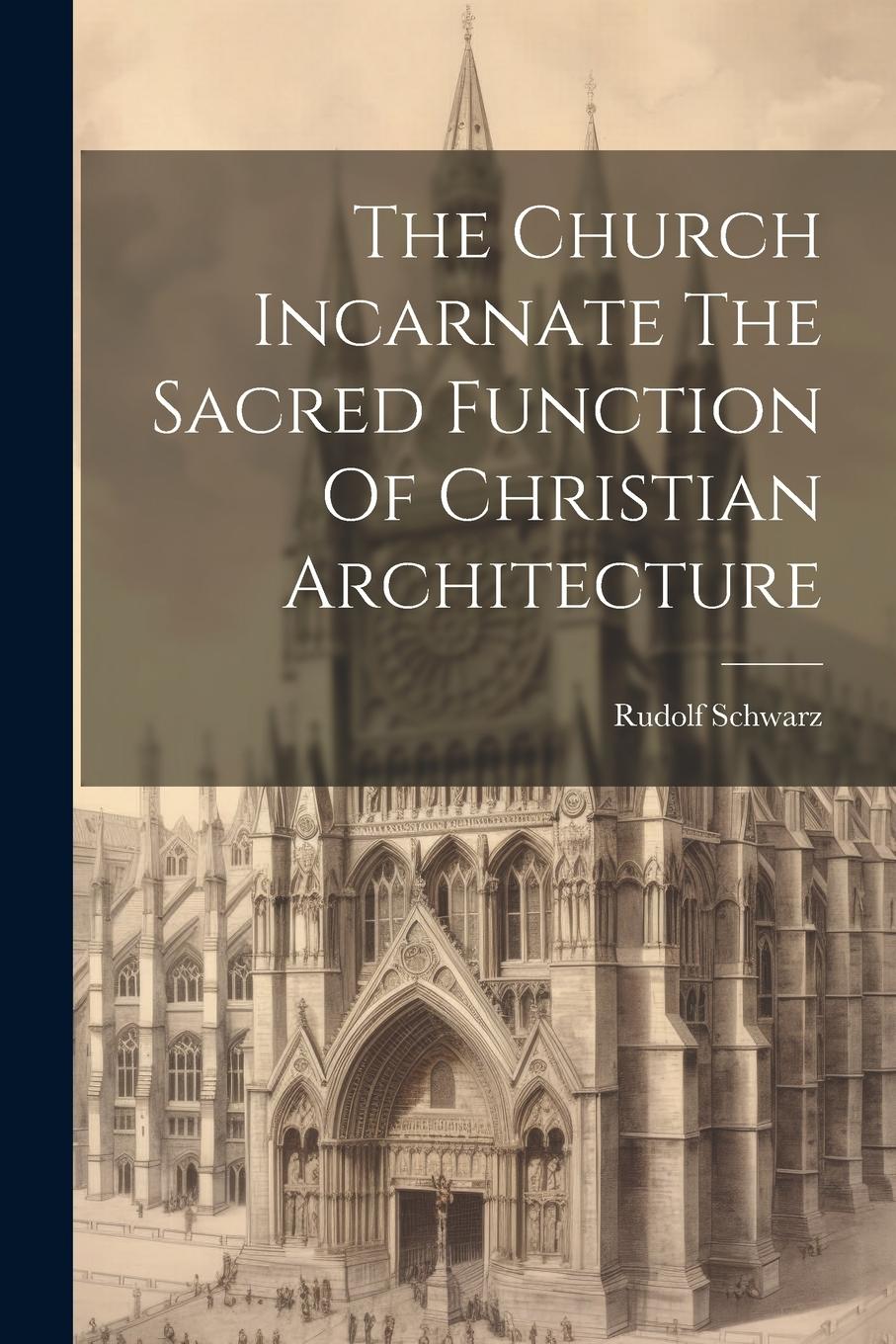 Vorderes Coverbild The Church Incarnate The Sacred Function Of Christian Architecture