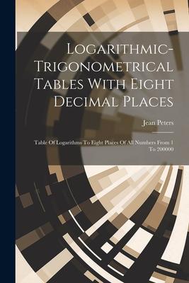 Vorderes Coverbild Logarithmic-trigonometrical Tables With Eight Decimal Places: Table Of Logarithms To Eight Places Of All Numbers From 1 To 200000