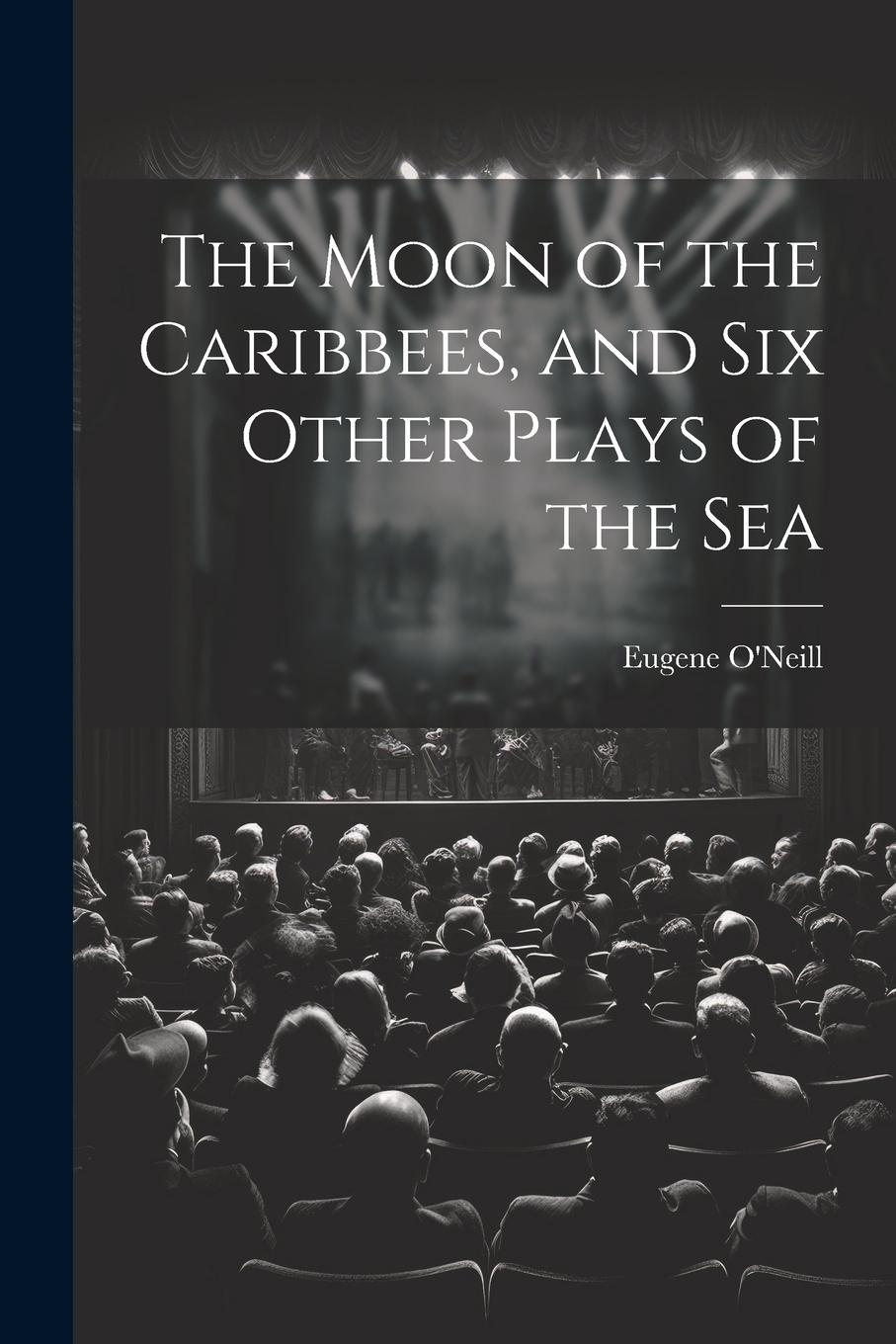 Vorderes Coverbild The Moon of the Caribbees, and Six Other Plays of the Sea