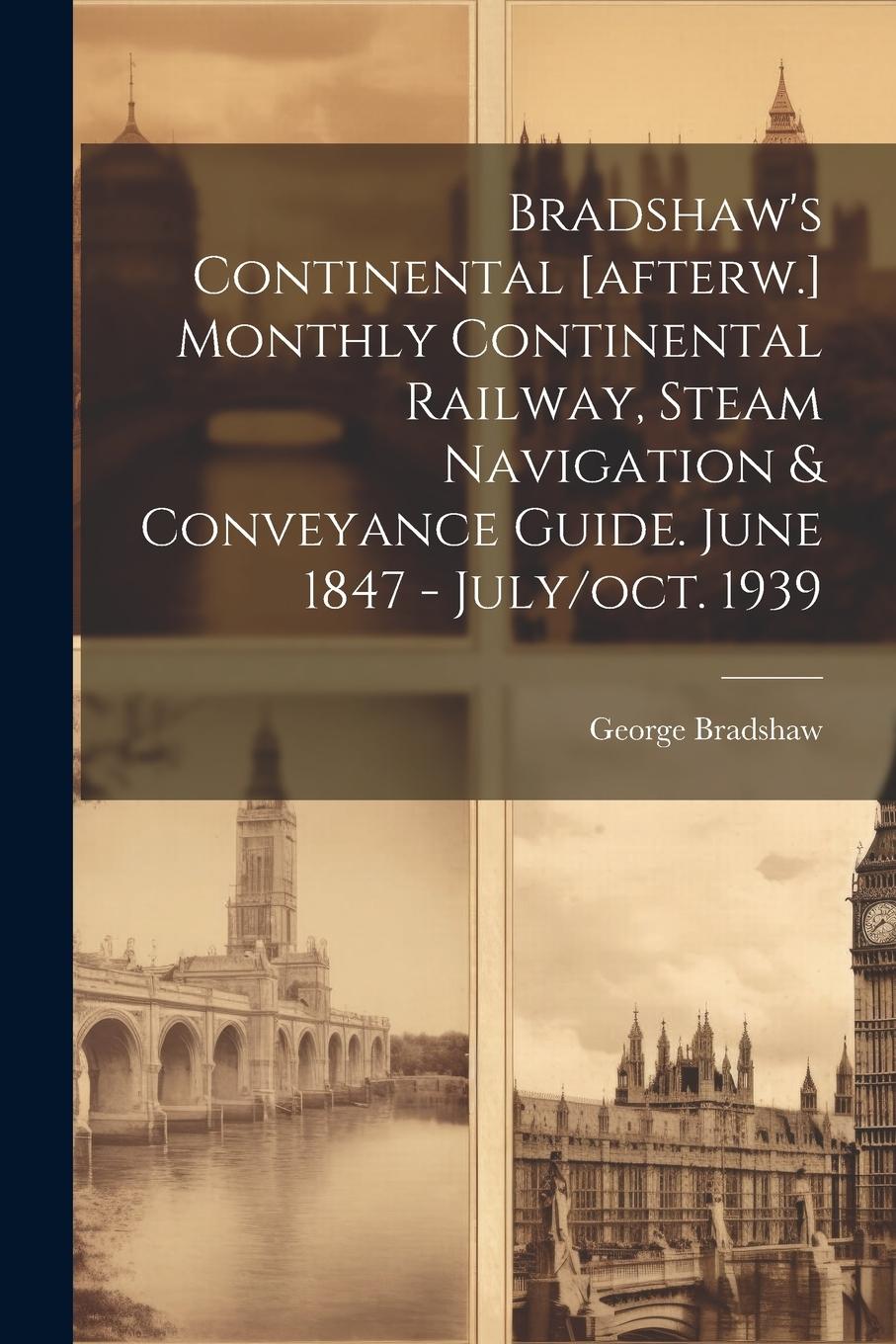 Vorderes Coverbild Bradshaw's Continental [afterw.] Monthly Continental Railway, Steam Navigation & Conveyance Guide. June 1847 - July/oct. 1939