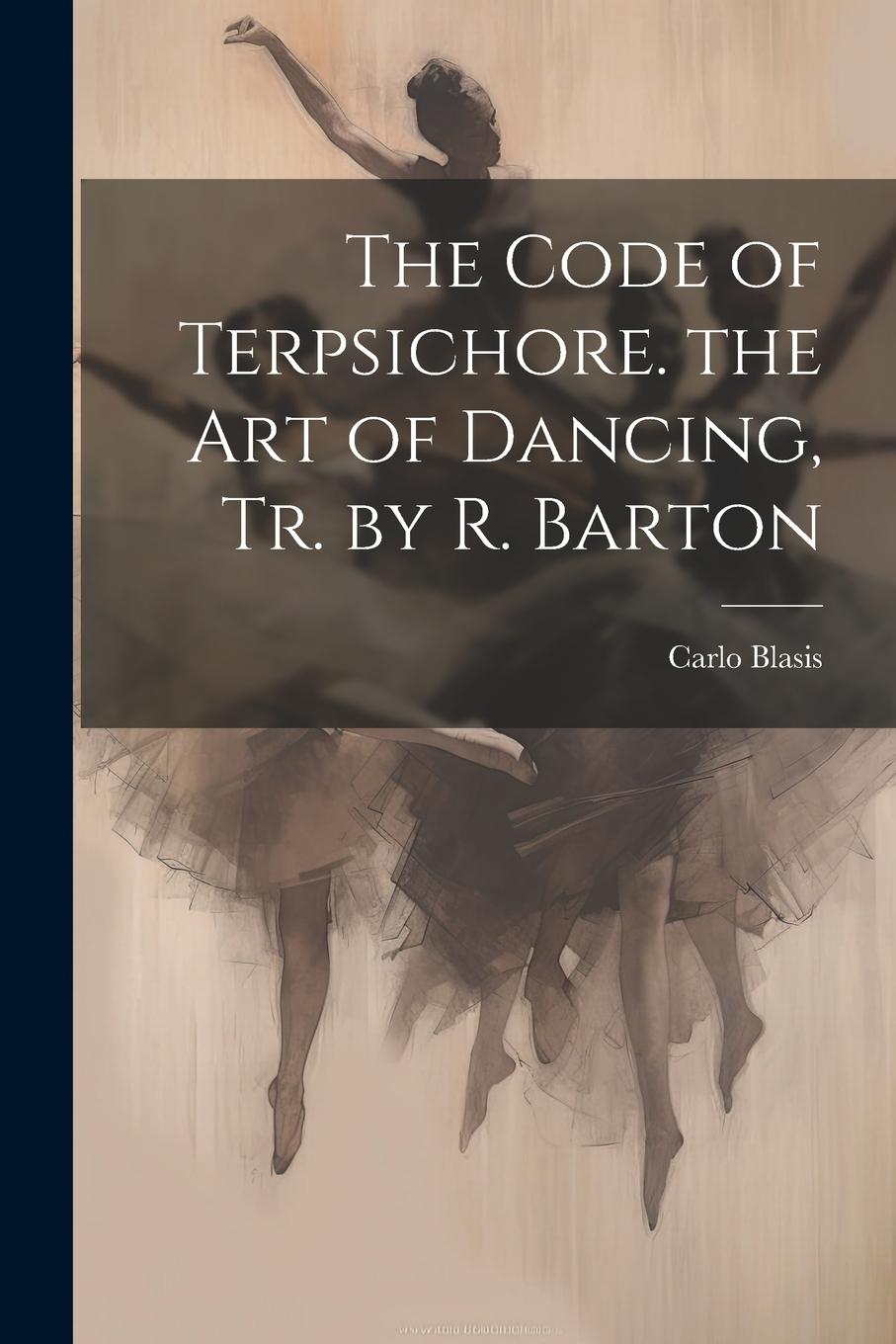 Vorderes Coverbild The Code of Terpsichore. the Art of Dancing, Tr. by R. Barton