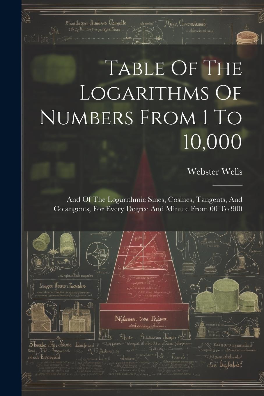 Vorderes Coverbild Table Of The Logarithms Of Numbers From 1 To 10,000: And Of The Logarithmic Sines, Cosines, Tangents, And Cotangents, For Every Degree And Minute From