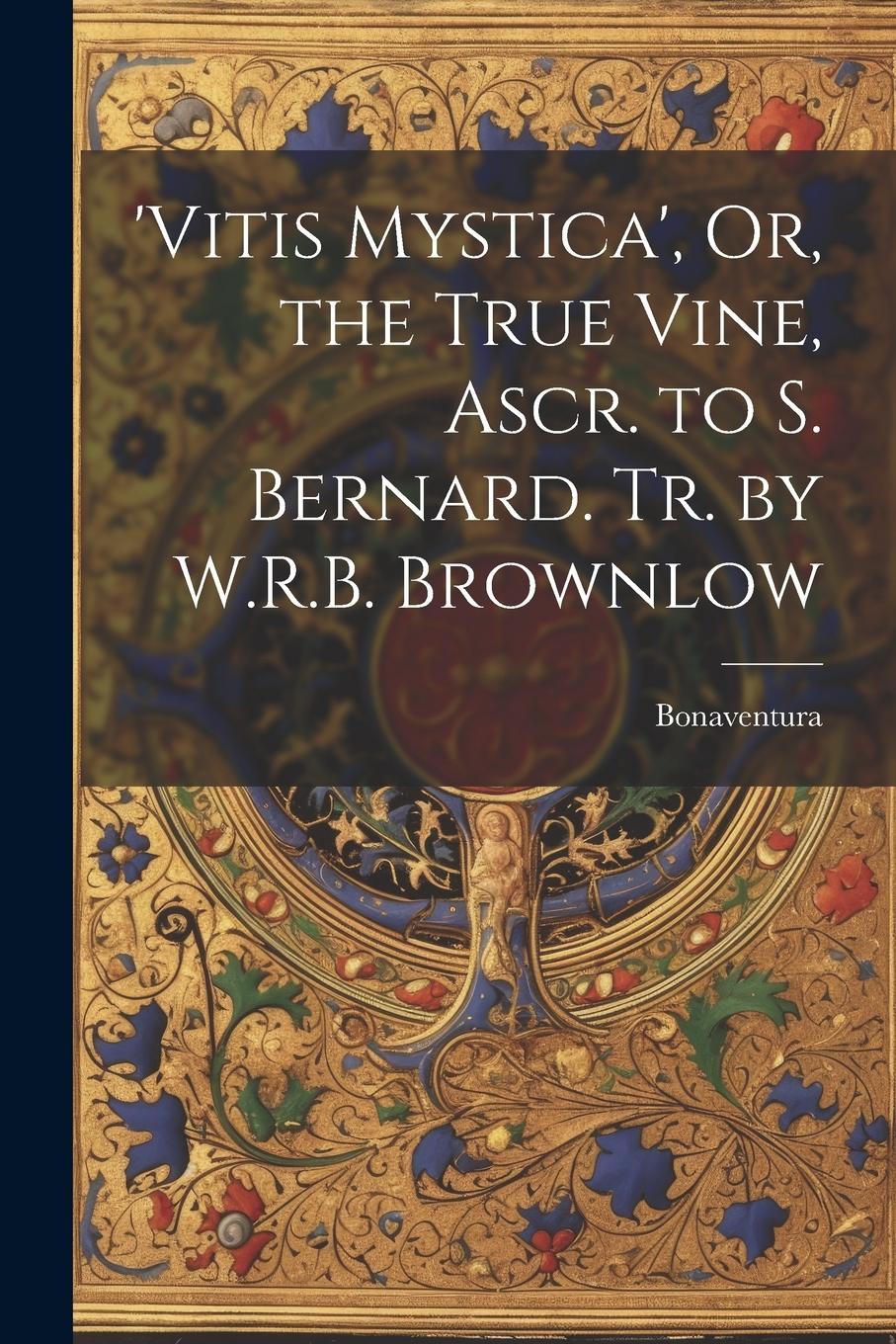 Vorderes Coverbild 'vitis Mystica', Or, the True Vine, Ascr. to S. Bernard. Tr. by W.R.B. Brownlow