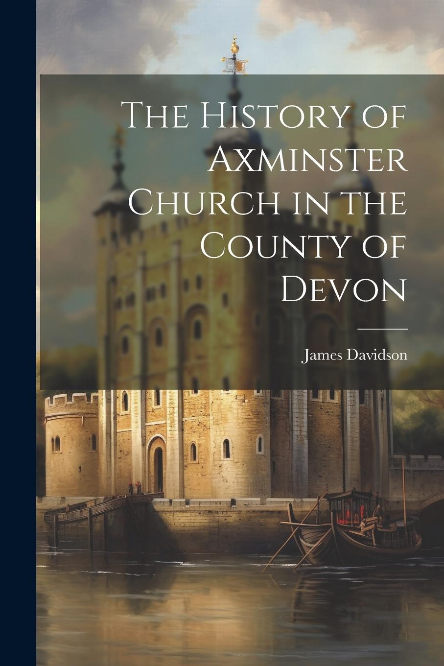Vorderes Coverbild The History of Axminster Church in the County of Devon