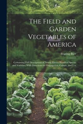 Vorderes Coverbild The Field and Garden Vegetables of America: Containing Full Descriptions of Nearly Eleven Hundred Species and Varieties; With Directions for Propagati