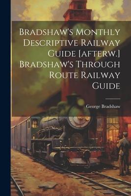 Vorderes Coverbild Bradshaw's Monthly Descriptive Railway Guide [afterw.] Bradshaw's Through Route Railway Guide