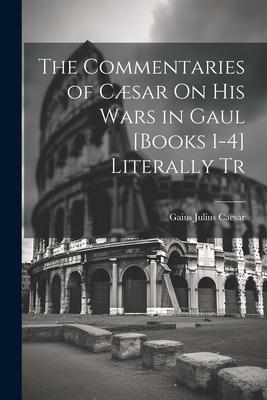 Vorderes Coverbild The Commentaries of Cæsar On His Wars in Gaul [Books 1-4] Literally Tr