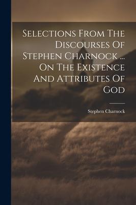 Vorderes Coverbild Selections From The Discourses Of Stephen Charnock ... On The Existence And Attributes Of God