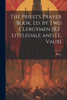 Vorderes Coverbild The Priest's Prayer Book, Ed. by Two Clergymen [R.F. Littledale and J.E. Vaux]