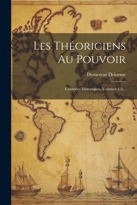 Vorderes Coverbild Les Théoriciens Au Pouvoir: Causeries Historiques, Volumes 1-2...