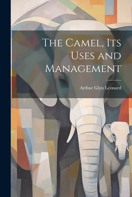 Vorderes Coverbild The Camel, Its Uses and Management