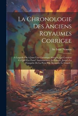 Vorderes Coverbild La Chronologie Des Anciens Royaumes Corrigee: A Laquelle On A Joint Une Chronique Abregée, Qui Contient Ce Qui S'est Passe? Anciennement En Europe, Ju