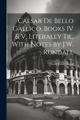 Vorderes Coverbild Caesar De Bello Gallico, Books IV & V, Literally Tr., With Notes by J.W. Rundall