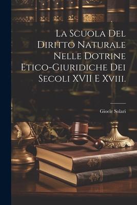 Vorderes Coverbild La Scuola Del Diritto Naturale Nelle Dotrine Etico-Giuridiche Dei Secoli XVII E Xviii.