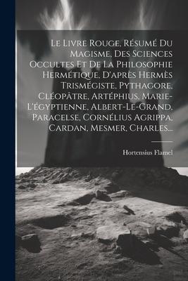 Vorderes Coverbild Le Livre Rouge, Résumé Du Magisme, Des Sciences Occultes Et De La Philosophie Hermétique, D'après Hermès Trismégiste, Pythagore, Cléopâtre, Artéphius,