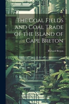 Vorderes Coverbild The Coal Fields and Coal Trade of the Island of Cape Breton