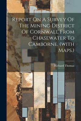 Vorderes Coverbild Report On A Survey Of The Mining District Of Cornwall From Chasewater To Camborne. (with Maps.)