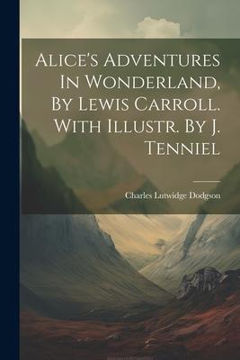 Vorderes Coverbild Alice's Adventures In Wonderland, By Lewis Carroll. With Illustr. By J. Tenniel