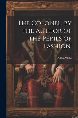 Vorderes Coverbild The Colonel, by the Author of 'the Perils of Fashion'
