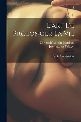 Vorderes Coverbild L'art De Prolonger La Vie: Ou, Le Macrobiotique