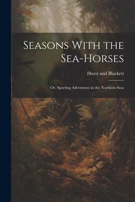 Vorderes Coverbild Seasons With the Sea-Horses; or, Sporting Adventures in the Northern Seas