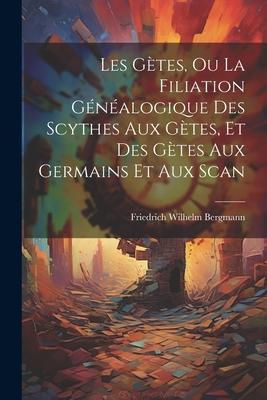 Vorderes Coverbild Les Gètes, ou La Filiation Généalogique des Scythes aux Gètes, et des Gètes aux Germains et aux Scan
