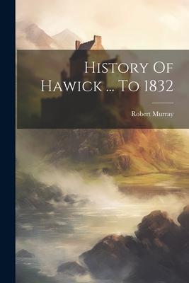 Vorderes Coverbild History Of Hawick ... To 1832