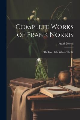 Vorderes Coverbild Complete Works of Frank Norris: The Epic of the Wheat: The Pit