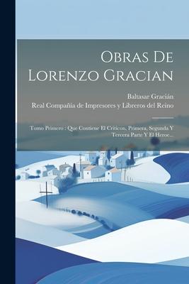 Vorderes Coverbild Obras De Lorenzo Gracian: Tomo Primero: Que Contiene El Criticon, Primera, Segunda Y Tercera Parte Y El Heroe...