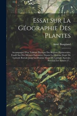 Vorderes Coverbild Essai Sur La Géographie Des Plantes; Accompagné D'un Tableau Physique Des Régions Equinoxiales, Fondé Sur Des Mesures Exécutées, Depuis Le Dixième Deg