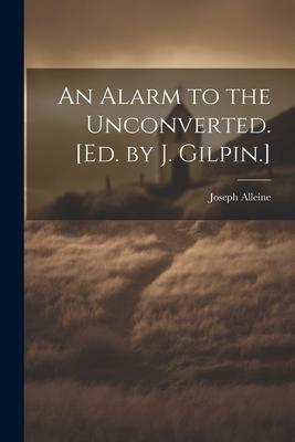 Vorderes Coverbild An Alarm to the Unconverted. [Ed. by J. Gilpin.]