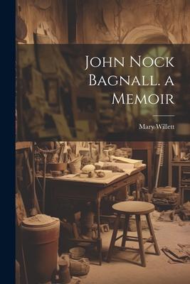Vorderes Coverbild John Nock Bagnall. a Memoir