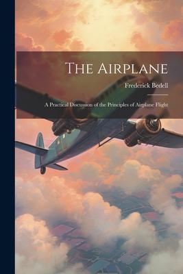 Vorderes Coverbild The Airplane: A Practical Discussion of the Principles of Airplane Flight