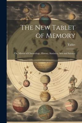 Vorderes Coverbild The New Tablet of Memory: Or, Mirror of Chronology, History, Statistics, Arts and Science