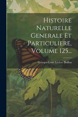 Vorderes Coverbild Histoire Naturelle Generale Et Particuliere, Volume 125...