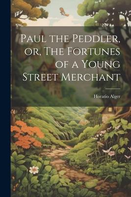 Vorderes Coverbild Paul the Peddler, or, The Fortunes of a Young Street Merchant