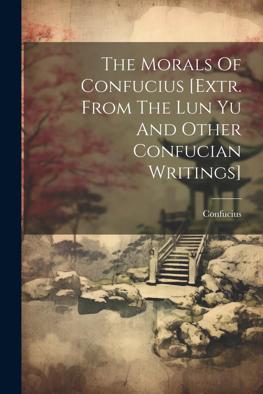Vorderes Coverbild The Morals Of Confucius [extr. From The Lun Yu And Other Confucian Writings]