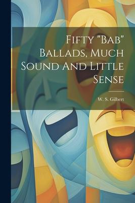 Vorderes Coverbild Fifty "bab" Ballads, Much Sound And Little Sense