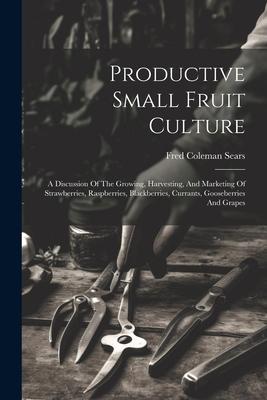Vorderes Coverbild Productive Small Fruit Culture: A Discussion Of The Growing, Harvesting, And Marketing Of Strawberries, Raspberries, Blackberries, Currants, Gooseberr