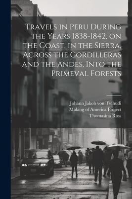 Vorderes Coverbild Travels in Peru During the Years 1838-1842, on the Coast, in the Sierra, Across the Cordilleras and the Andes, Into the Primeval Forests